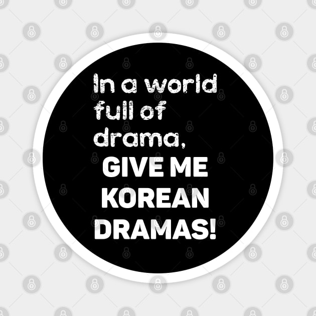 In a World full of drama, GIVE ME KOREAN DRAMAS! Magnet by WhatTheKpop